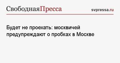 Будет не проехать: москвичей предупреждают о пробках в Москве - svpressa.ru - Москва