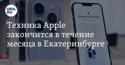 Техника Apple закончится в течение месяца в Екатеринбурге - ura.news - Россия - Украина - Екатеринбург