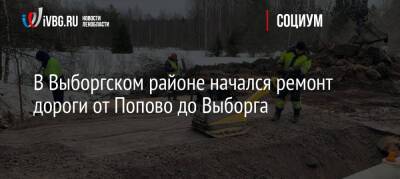 В Выборгском районе начался ремонт дороги от Попово до Выборга - ivbg.ru - Украина - Ленинградская обл.