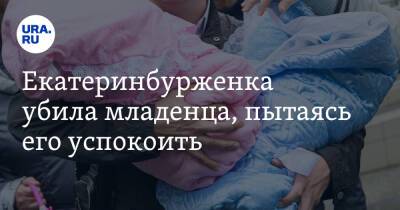 Екатеринбурженка убила младенца, пытаясь его успокоить - ura.news - Екатеринбург - Свердловская обл.
