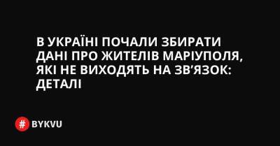 В Україні почали збирати дані про жителів Маріуполя, які не виходять на зв’язок: деталі - bykvu.com - Украина - місто Маріуполь - Twitter