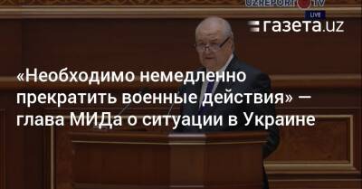 Абдулазиз Камилов - «Необходимо немедленно прекратить военные действия» — глава МИДа о ситуации в Украине - gazeta.uz - Россия - Украина - Киев - Узбекистан - Ташкент