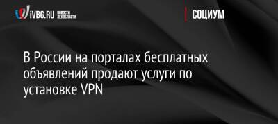 В России на порталах бесплатных объявлений продают услуги по установке VPN - ivbg.ru - Россия - Украина