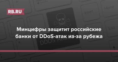 Минцифры защитит российские банки от DDoS-атак из-за рубежа - rb.ru - Россия
