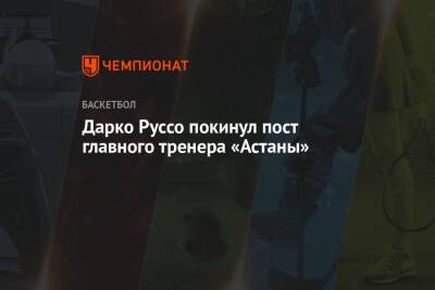 Дарко Руссо покинул пост главного тренера «Астаны» - championat.com - Сербия - Белград - Астана - Греция - Персия - Бахрейн