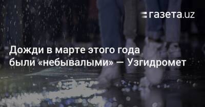 Дожди в марте этого года были «небывалыми» — Узгидромет - gazeta.uz - Узбекистан - Ташкент