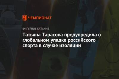 Татьяна Тарасова - Татьяна Тарасова предупредила о глобальном упадке российского спорта в случае изоляции - championat.com - Россия - Украина