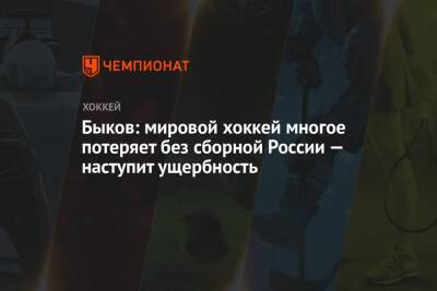 Вячеслав Быков - Валентина Сивкович - Быков: мировой хоккей многое потеряет без сборной России — наступит ущербность - championat.com - Россия