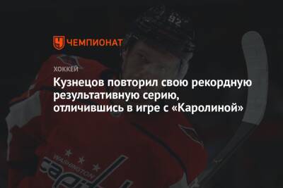 Евгений Кузнецов - Кузнецов повторил свою рекордную результативную серию, отличившись в игре с «Каролиной» - championat.com - США - Вашингтон