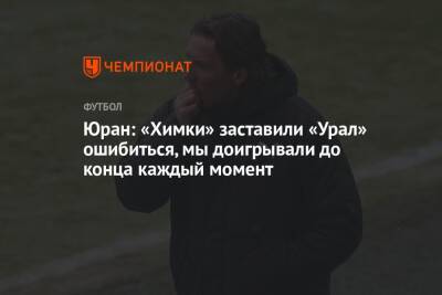 Сергей Юран - Юран: «Химки» заставили «Урал» ошибиться, мы доигрывали до конца каждый момент - championat.com
