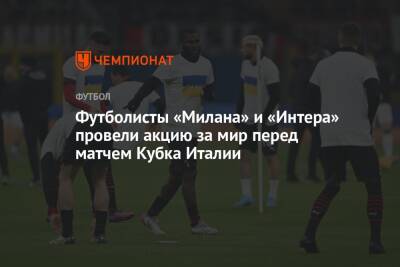 Футболисты «Милана» и «Интера» провели акцию за мир перед матчем Кубка Италии - championat.com - Италия