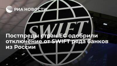 Постпреды стран ЕС одобрили отключение от SWIFT ряда банков из России - smartmoney.one - Россия - Swift