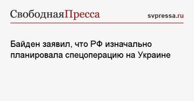 Джо Байден - Байден заявил, что РФ изначально планировала спецоперацию на Украине - svpressa.ru - Москва - Россия - США - Украина - Голландия