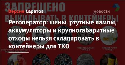 Регоператор: шины, ртутные лампы, аккумуляторы и крупногабаритные отходы нельзя складировать в контейнеры для ТКО - nversia.ru - Россия - Саратовская обл. - Саратов - Экология