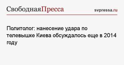 Виталий Кличко - Игорь Конашенков - Политолог: нанесение удара по телевышке Киева обсуждалось еще в 2014 году - svpressa.ru - Россия - Украина - Киев - Япония - Херсон