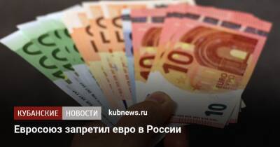 Евросоюз запретил евро в России - kubnews.ru - Россия - Европа