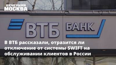 В ВТБ рассказали, отразится ли отключение от системы SWIFT на обслуживании клиентов в России - vm.ru - Россия