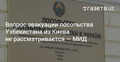 Вопрос эвакуации посольства Узбекистана из Киева не рассматривается — МИД - gazeta.uz - Украина - Киев - Узбекистан - Польша