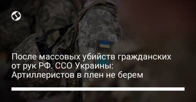 После массовых убийств гражданских от рук РФ. ССО Украины: Артиллеристов в плен не берем - liga.net - Россия - Украина