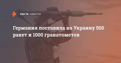 Германия поставила на Украину 500 ракет и 1000 гранатометов - ren.tv - Украина - Германия