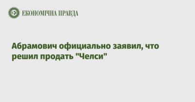 Роман Абрамович - Абрамович официально заявил, что решил продать "Челси" - epravda.com.ua - Россия - Украина