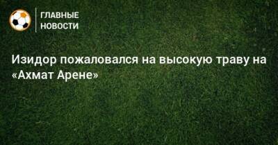 Изидор Вильсон - Изидор пожаловался на высокую траву на «Ахмат Арене» - bombardir.ru