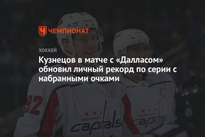 Александр Овечкин - Кузнецов в матче с «Далласом» обновил личный рекорд по серии с набранными очками - championat.com - Вашингтон