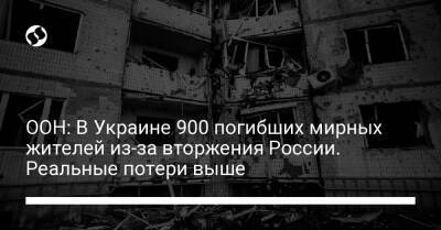 ООН: В Украине 900 погибших мирных жителей из-за вторжения России. Реальные потери выше - liga.net - Россия - Украина - Мариуполь - Северодонецк