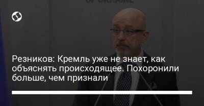 Резников: Кремль уже не знает, как объяснять происходящее. Похоронили больше, чем признали - liga.net - Россия - Украина - Киев - Одесса - Харьков - Мариуполь