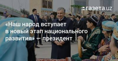 Шавкат Мирзиеев - «Наш народ вступает в новый этап национального развития» — президент - gazeta.uz - Узбекистан