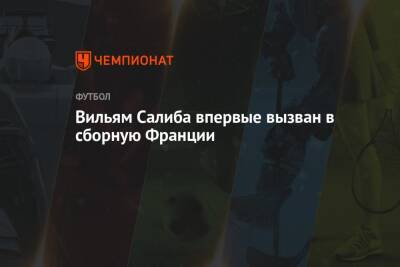 Вильям Салиба - Вильям Салиба впервые вызван в сборную Франции - championat.com - Лондон - Франция