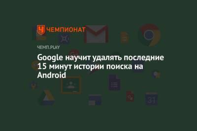 Google научит удалять последние 15 минут истории поиска на Android - championat.com