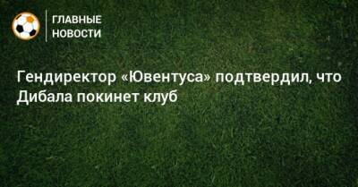 Пауло Дибала - Гендиректор «Ювентуса» подтвердил, что Дибала покинет клуб - bombardir.ru