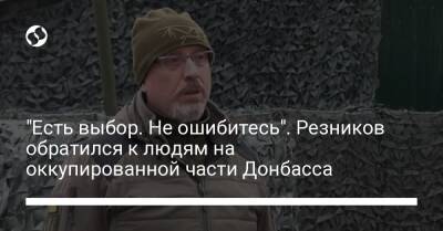 "Есть выбор. Не ошибитесь". Резников обратился к людям на оккупированной части Донбасса - liga.net - Москва - Россия - Украина - Луганская обл. - Горловка - Донецк - Луганск - Мариуполь - Алчевск - Ордло - Макеевка - Донецкая обл.