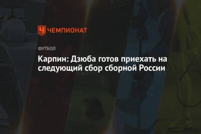 Артем Дзюбы - Валерий Карпин - Карпин: Дзюба готов приехать на следующий сбор сборной России - championat.com - Россия