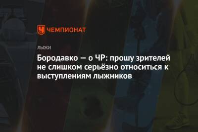 Александр Большунов - Наталья Непряева - Юрий Бородавко - Бородавко — о ЧР: прошу зрителей не слишком серьёзно относиться к выступлениям лыжников - championat.com - Россия - Сыктывкар