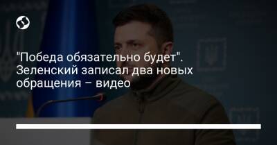 "Победа обязательно будет". Зеленский записал два новых обращения – видео - liga.net - Украина