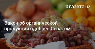 Закон об органической продукции одобрен Сенатом - gazeta.uz - Узбекистан