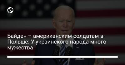 Байден – американским солдатам в Польше: У украинского народа много мужества - liga.net - Россия - Украина - Польша