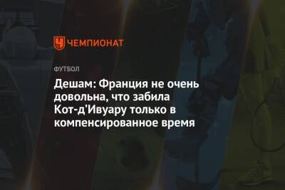 Дидье Деша - Дешам: Франция не очень довольна, что забила Кот-д’Ивуару только в компенсированное время - championat.com - Украина - Франция - Катар - Кот Дивуар