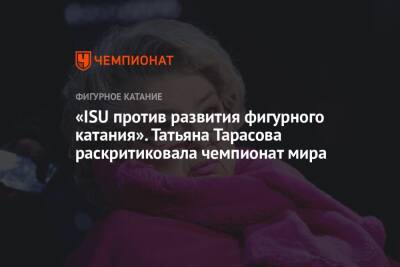 Татьяна Тарасова - Валентина Сивкович - «ISU против развития фигурного катания». Татьяна Тарасова раскритиковала чемпионат мира - championat.com - Франция