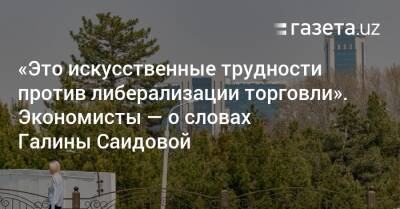 «Это искусственные трудности против либерализации торговли». Экономисты — о словах Галины Саидовой - gazeta.uz - США - Узбекистан