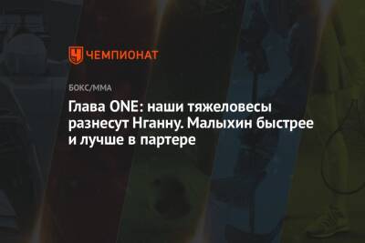 Фрэнсис Нганн - Анатолий Малыхин - Глава ONE: наши тяжеловесы разнесут Нганну. Малыхин быстрее и лучше в партере - championat.com - Россия - Китай