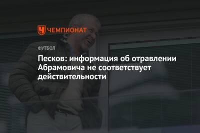 Дмитрий Песков - Роман Абрамович - Песков: информация об отравлении Абрамовича не соответствует действительности - championat.com - Москва - Россия - Киев - Англия - Стамбул