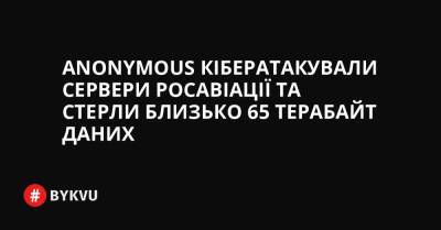 Anonymous кібератакували сервери Росавіації та стерли близько 65 терабайт даних - bykvu.com - Украина - Росія
