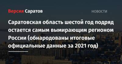 Саратовская область шестой год подряд остается самым вымирающим регионом России (обнародованы итоговые официальные данные за 2021 год) - nversia.ru - Москва - Россия - респ. Коми - Нижегородская обл. - Саратовская обл. - Омская обл. - Забайкальский край