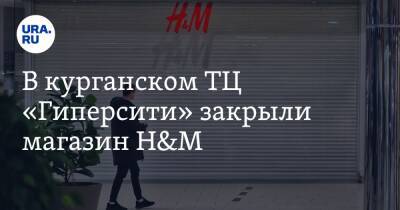 В курганском ТЦ «Гиперсити» закрыли магазин H&M. Видео - ura.news - Россия - Украина - Швеция - Курган