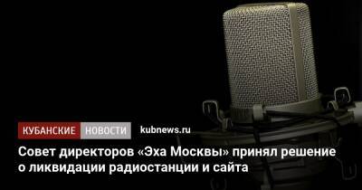 Алексей Венедиктов - Совет директоров «Эха Москвы» принял решение о ликвидации радиостанции и сайта - kubnews.ru - Москва - Россия - Украина