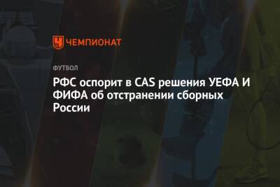 РФС оспорит в CAS решения УЕФА и ФИФА об отстранении сборных России - championat.com - Россия - Катар