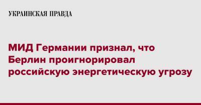 Анналена Бербок - МИД Германии признал, что Берлин проигнорировал российскую энергетическую угрозу - pravda.com.ua - Россия - Крым - Германия - Берлин